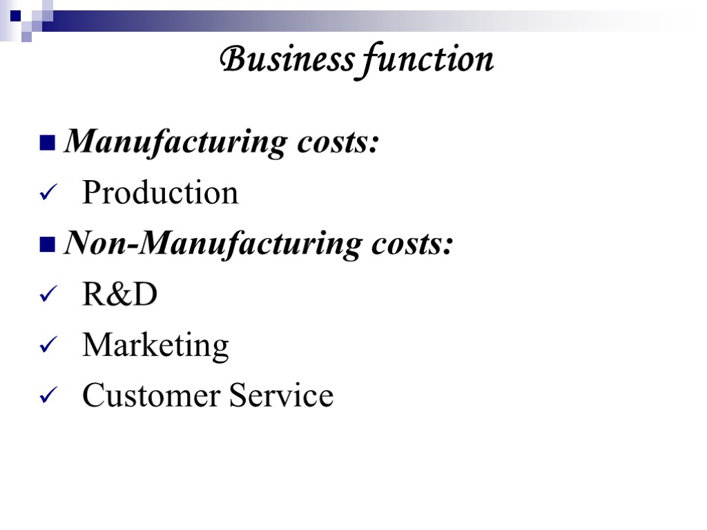 Manufacturing costs: Production Non-Manufacturing costs: R&D Marketing Customer Service Business function